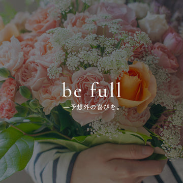 《be full —予想外の喜びを。》vol.2 花は、想いを映す贈りもの - &YOUKAEN (アンドユーカエン)